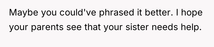 Maybe you could've phrased it better. I hope your parents...