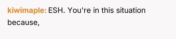 kiwimaple ESH. You're in this situation because,