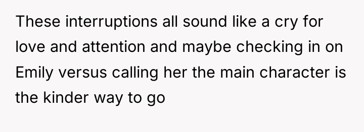 These interruptions all sound like a cry for love and...