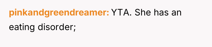 pinkandgreendreamer YTA. She has an eating disorder;