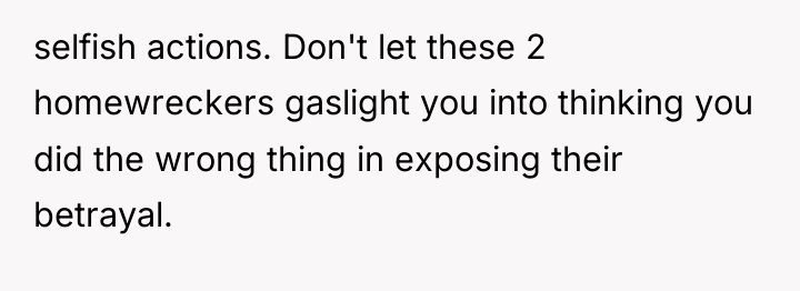 selfish actions. Don't let these 2 homewreckers gaslight you into...