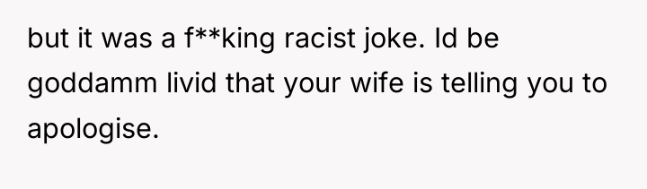 but it was a f**king racist joke. Id be goddamm...