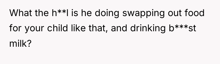 What the h**l is he doing swapping out food for...