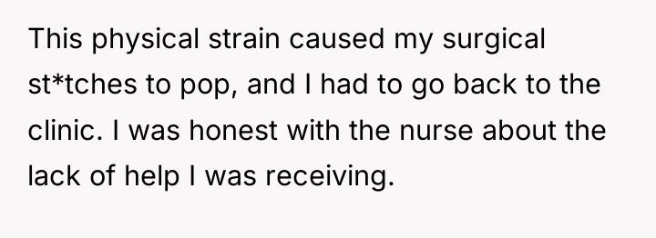 This physical strain caused my surgical st*tches to pop, and...