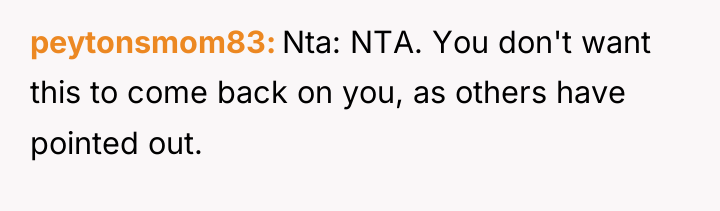 peytonsmom83 Nta: NTA. You don't want this to come back...