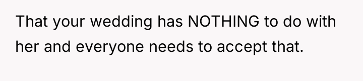 That your wedding has NOTHING to do with her and...
