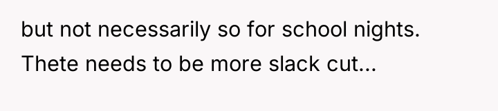 but not necessarily so for school nights. Thete needs to...