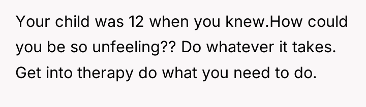 Your child was 12 when you knew.How could you be...