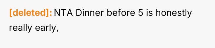 [deleted] NTA Dinner before 5 is honestly really early,