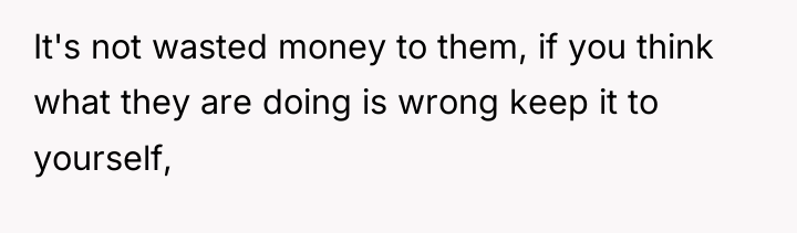 It's not wasted money to them, if you think what...