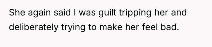 She again said I was guilt tripping her and deliberately...