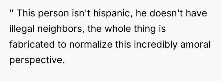 " This person isn't hispanic, he doesn't have illegal neighbors,...