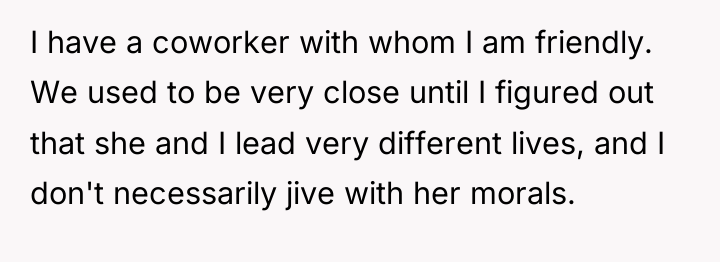 I have a coworker with whom I am friendly. We...