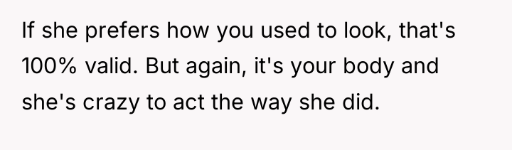 If she prefers how you used to look, that's 100%...