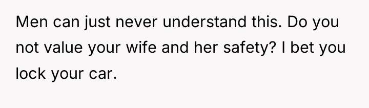 Men can just never understand this. Do you not value...