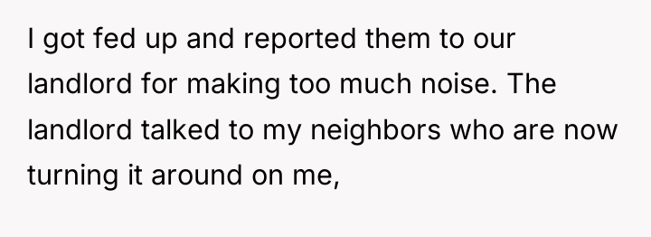 I got fed up and reported them to our landlord...