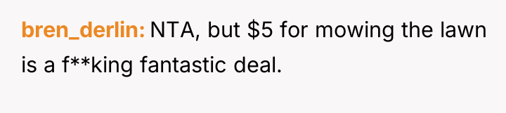 bren_derlin NTA, but $5 for mowing the lawn is a...