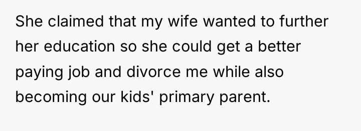 She claimed that my wife wanted to further her education...
