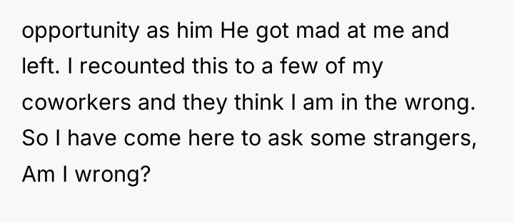 opportunity as him He got mad at me and left....