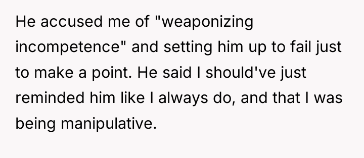 He accused me of "weaponizing incompetence" and setting him up...