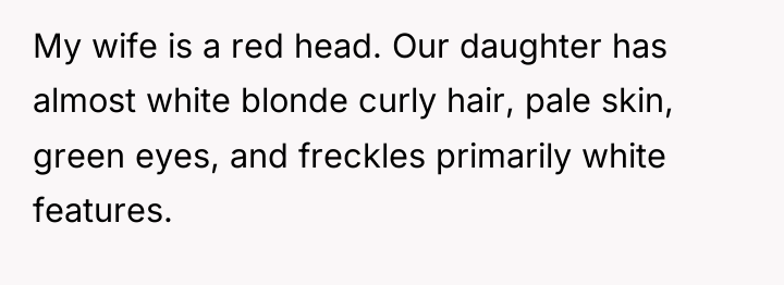My wife is a red head. Our daughter has almost...