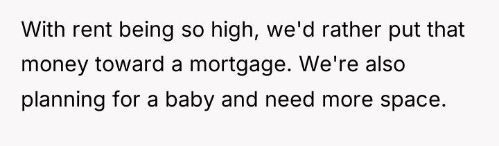 With rent being so high, we'd rather put that money...