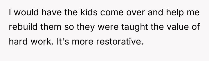I would have the kids come over and help me...