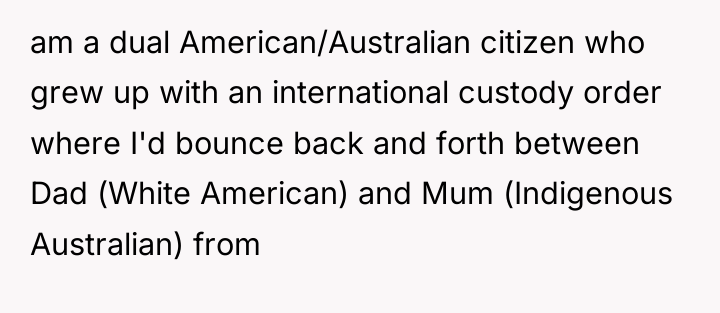 am a dual American/Australian citizen who grew up with an...