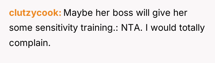 clutzycook Maybe her boss will give her some sensitivity training.:...