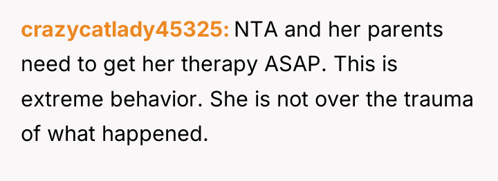 crazycatlady45325 NTA and her parents need to get her therapy...