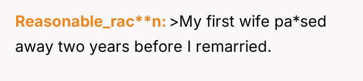 Reasonable_rac**n >My first wife pa*sed away two years before I...
