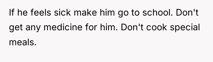 If he feels sick make him go to school. Don't...