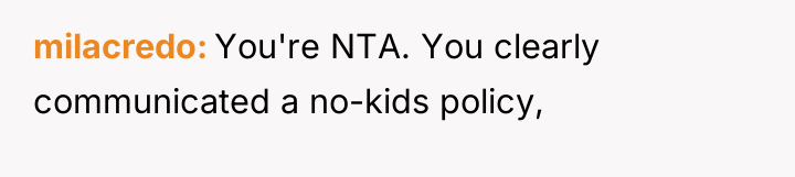 milacredo You're NTA. You clearly communicated a no-kids policy,