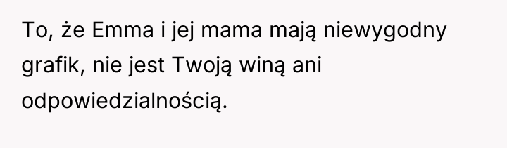 To, że Emma i jej mama mają niewygodny grafik, nie...