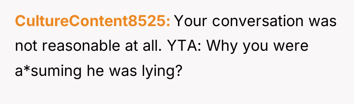 CultureContent8525 Your conversation was not reasonable at all. YTA: Why...