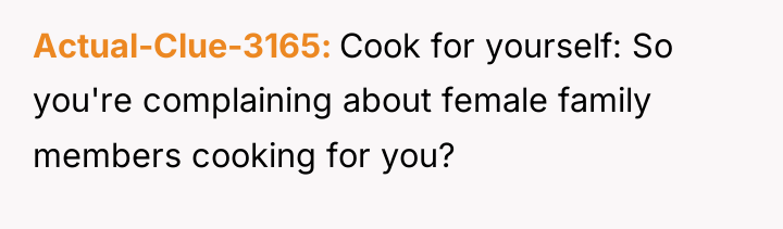 Actual-Clue-3165 Cook for yourself: So you're complaining about female family...