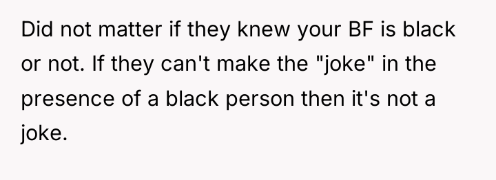 Did not matter if they knew your BF is black...