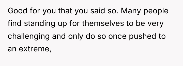 Good for you that you said so. Many people find...
