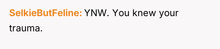SelkieButFeline YNW. You knew your trauma.