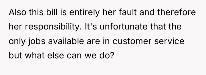 Also this bill is entirely her fault and therefore her...