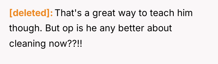 [deleted] That's a great way to teach him though. But...