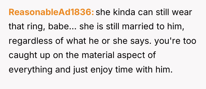 ReasonableAd1836 she kinda can still wear that ring, babe... she...