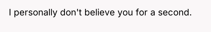 I personally don't believe you for a second.