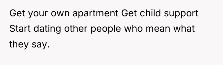 Get your own apartment Get child support Start dating other...