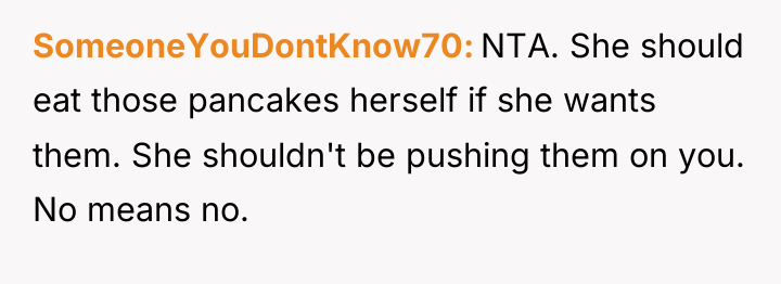 SomeoneYouDontKnow70 NTA. She should eat those pancakes herself if she...