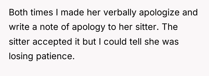 Both times I made her verbally apologize and write a...