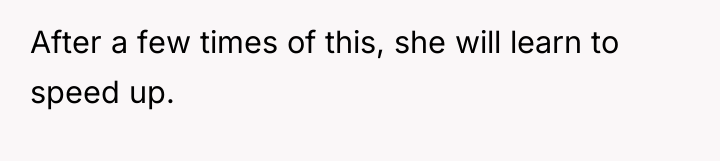 After a few times of this, she will learn to...