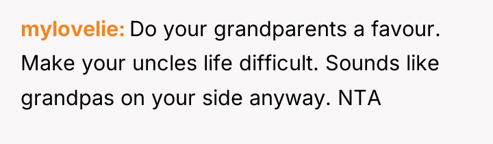 mylovelie Do your grandparents a favour. Make your uncles life...