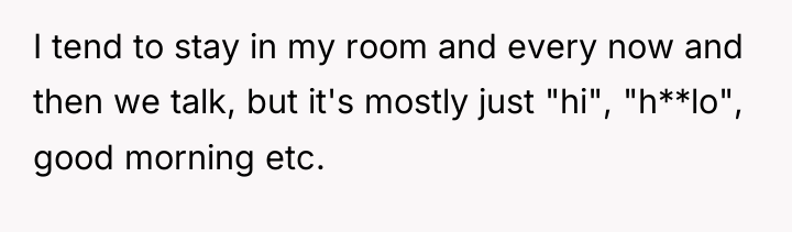 I tend to stay in my room and every now...