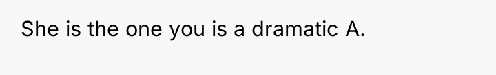 She is the one you is a dramatic A.